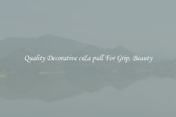 Quality Decorative c&a pull For Grip, Beauty