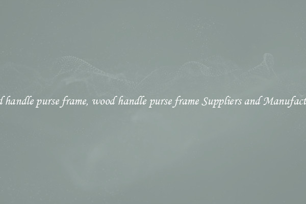 wood handle purse frame, wood handle purse frame Suppliers and Manufacturers