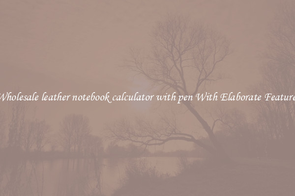 Wholesale leather notebook calculator with pen With Elaborate Features