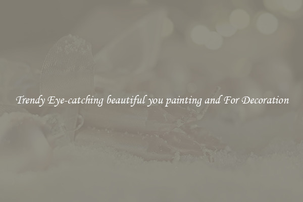 Trendy Eye-catching beautiful you painting and For Decoration