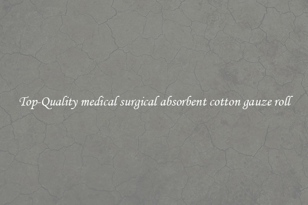 Top-Quality medical surgical absorbent cotton gauze roll