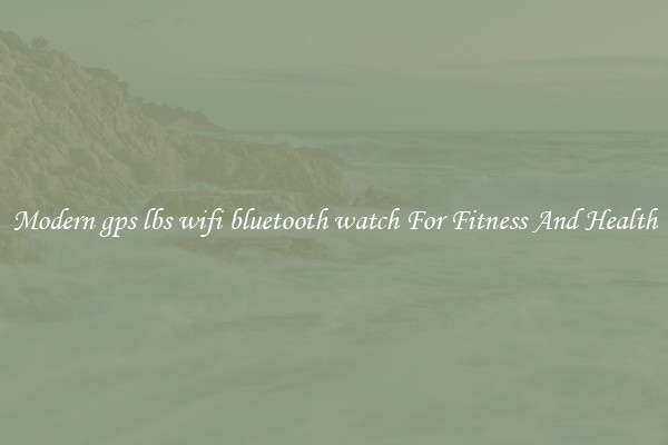 Modern gps lbs wifi bluetooth watch For Fitness And Health