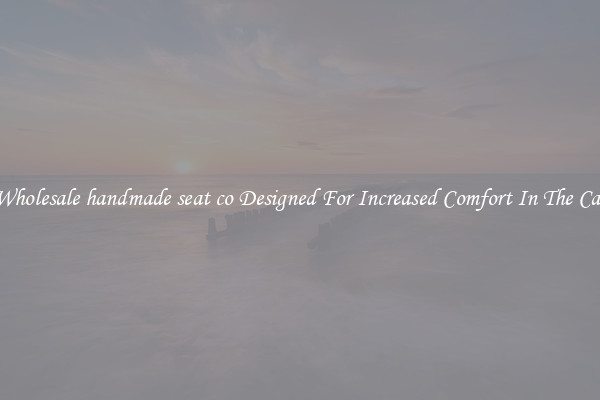 Wholesale handmade seat co Designed For Increased Comfort In The Car