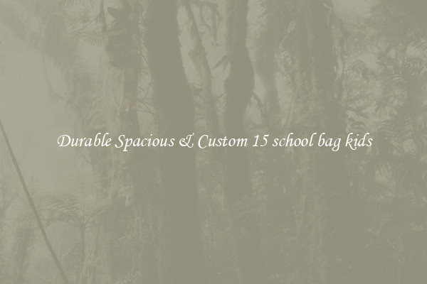 Durable Spacious & Custom 15 school bag kids