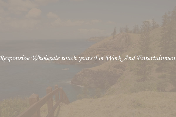 Responsive Wholesale touch years For Work And Entertainment