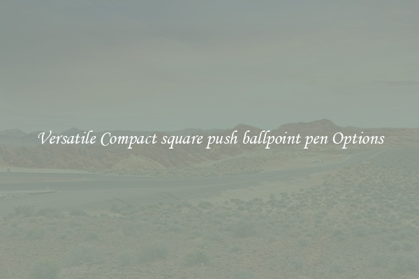 Versatile Compact square push ballpoint pen Options