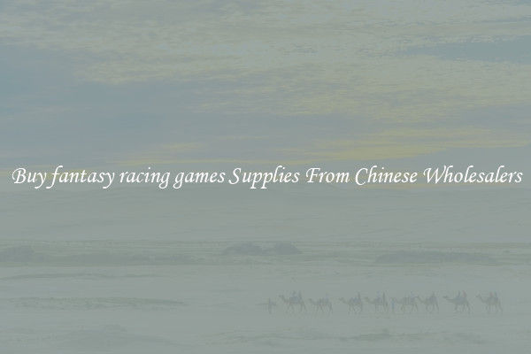 Buy fantasy racing games Supplies From Chinese Wholesalers