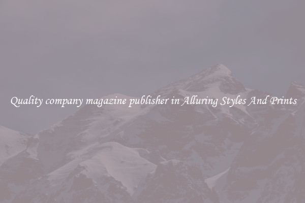 Quality company magazine publisher in Alluring Styles And Prints