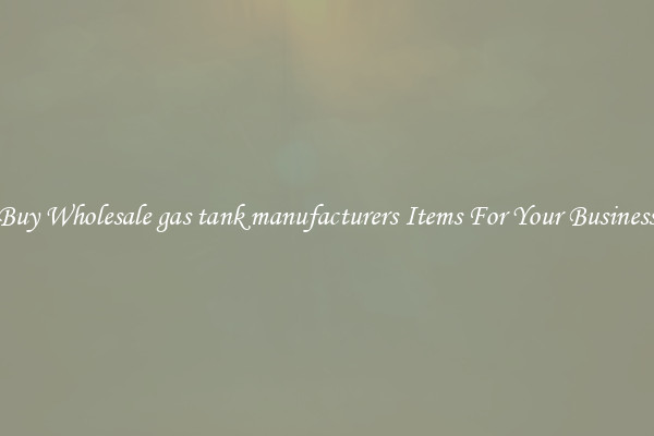 Buy Wholesale gas tank manufacturers Items For Your Business