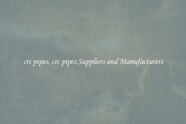crc pipes, crc pipes Suppliers and Manufacturers