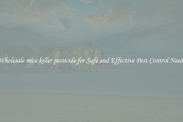 Wholesale mice killer pesticide for Safe and Effective Pest Control Needs
