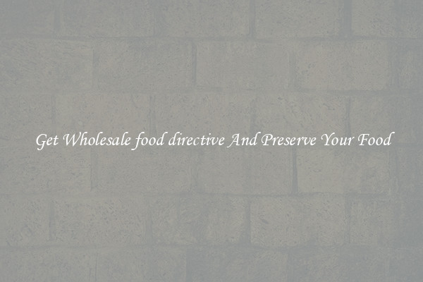 Get Wholesale food directive And Preserve Your Food