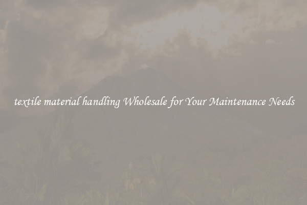 textile material handling Wholesale for Your Maintenance Needs