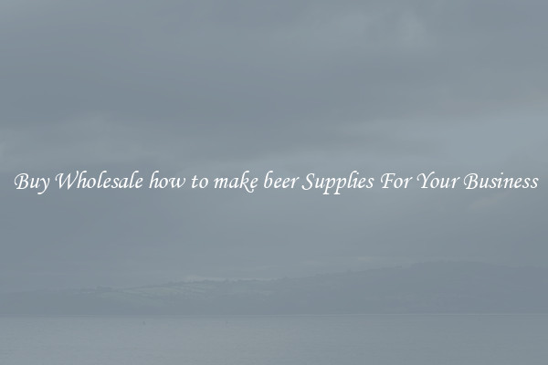 Buy Wholesale how to make beer Supplies For Your Business