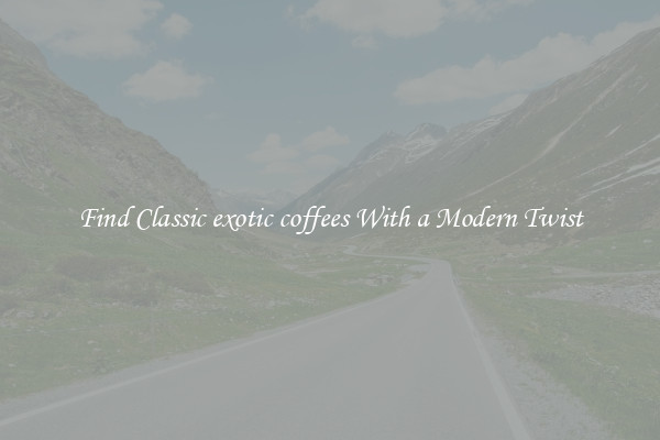 Find Classic exotic coffees With a Modern Twist