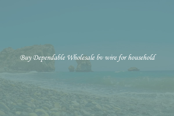 Buy Dependable Wholesale bv wire for household