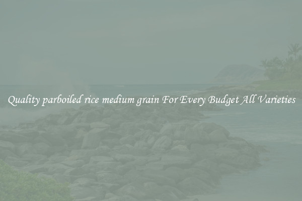 Quality parboiled rice medium grain For Every Budget All Varieties