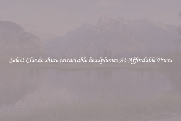 Select Classic shure retractable headphones At Affordable Prices
