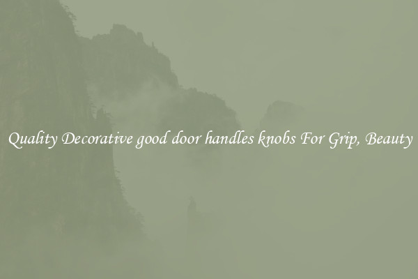 Quality Decorative good door handles knobs For Grip, Beauty