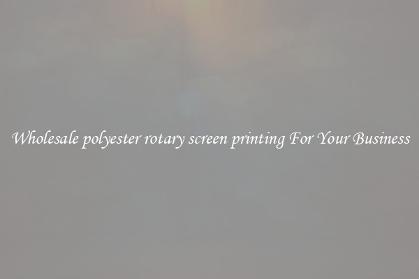 Wholesale polyester rotary screen printing For Your Business