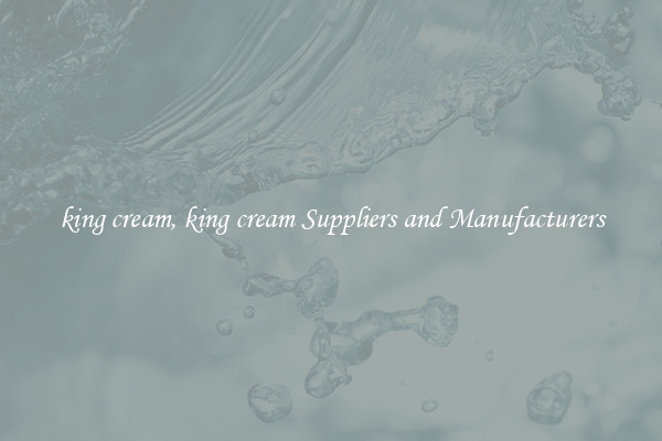 king cream, king cream Suppliers and Manufacturers