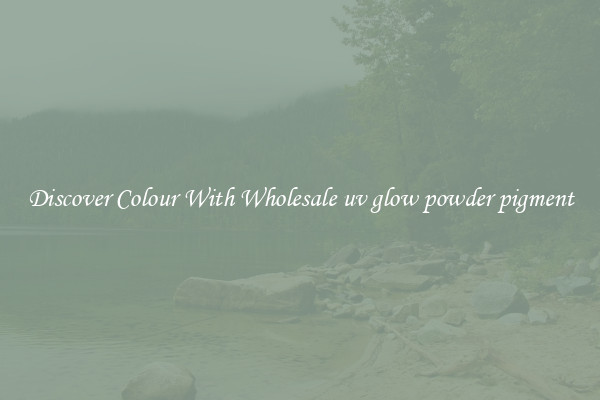 Discover Colour With Wholesale uv glow powder pigment
