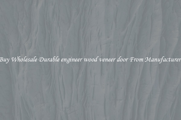 Buy Wholesale Durable engineer wood veneer door From Manufacturers