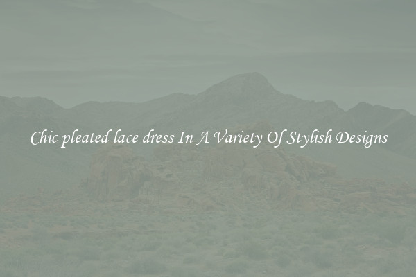 Chic pleated lace dress In A Variety Of Stylish Designs