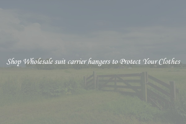 Shop Wholesale suit carrier hangers to Protect Your Clothes