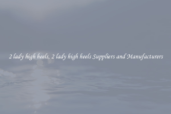 2 lady high heels, 2 lady high heels Suppliers and Manufacturers