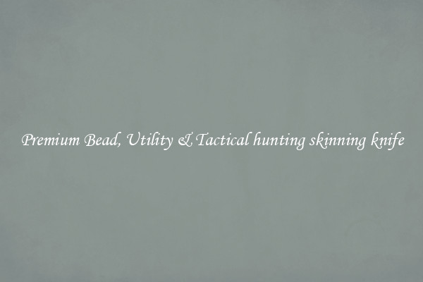 Premium Bead, Utility & Tactical hunting skinning knife
