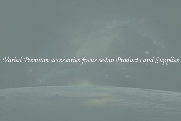 Varied Premium accessories focus sedan Products and Supplies