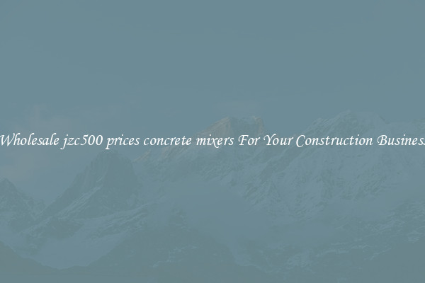 Wholesale jzc500 prices concrete mixers For Your Construction Business