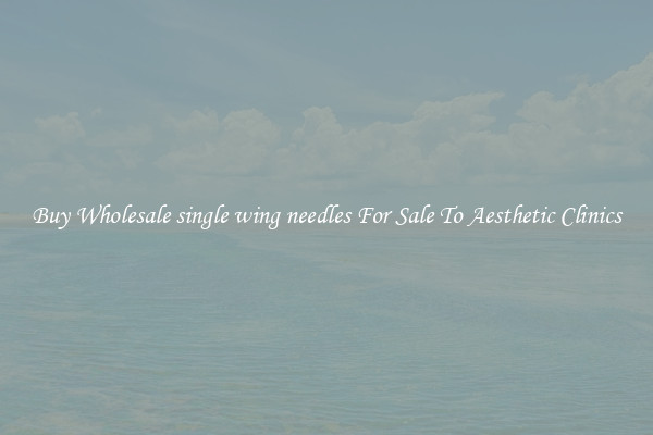 Buy Wholesale single wing needles For Sale To Aesthetic Clinics