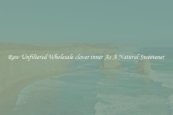 Raw Unfiltered Wholesale clover inner As A Natural Sweetener 