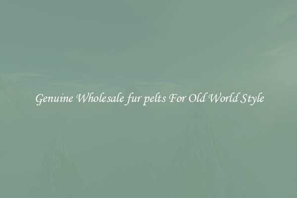Genuine Wholesale fur pelts For Old World Style