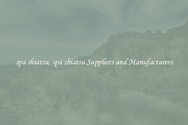 spa shiatsu, spa shiatsu Suppliers and Manufacturers