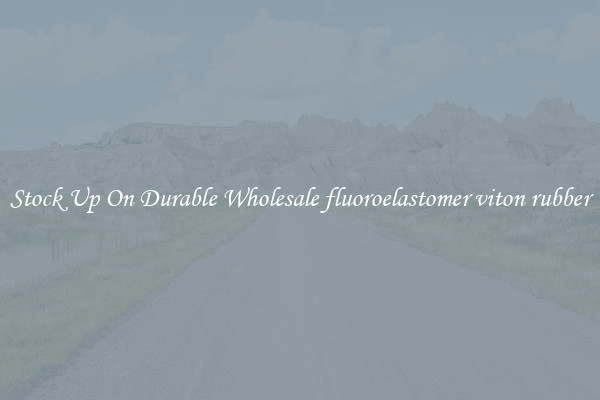 Stock Up On Durable Wholesale fluoroelastomer viton rubber