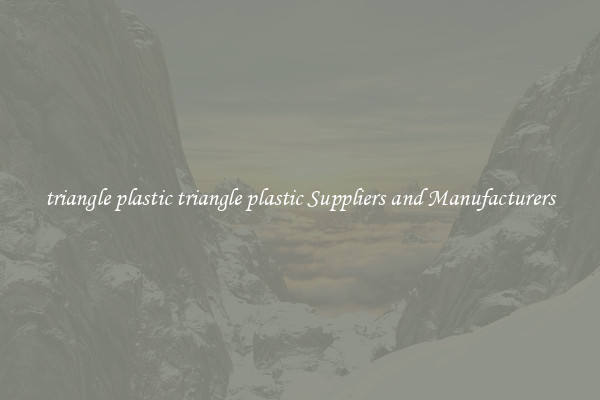 triangle plastic triangle plastic Suppliers and Manufacturers