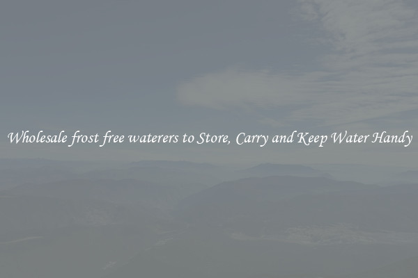 Wholesale frost free waterers to Store, Carry and Keep Water Handy
