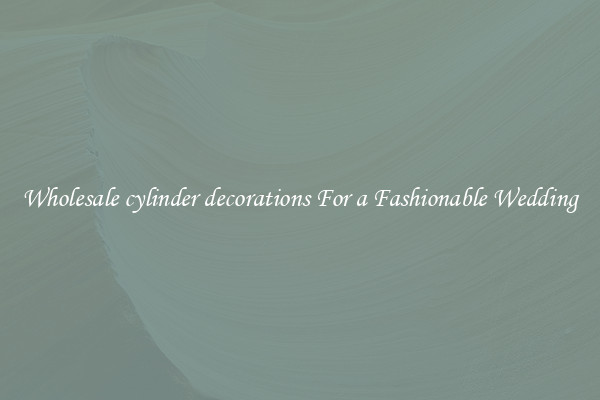Wholesale cylinder decorations For a Fashionable Wedding