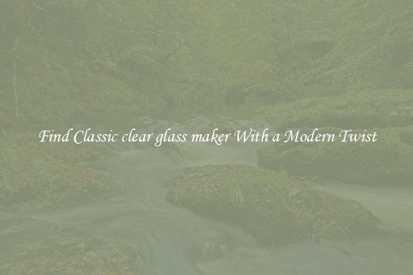 Find Classic clear glass maker With a Modern Twist