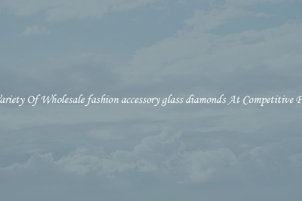 A Variety Of Wholesale fashion accessory glass diamonds At Competitive Prices