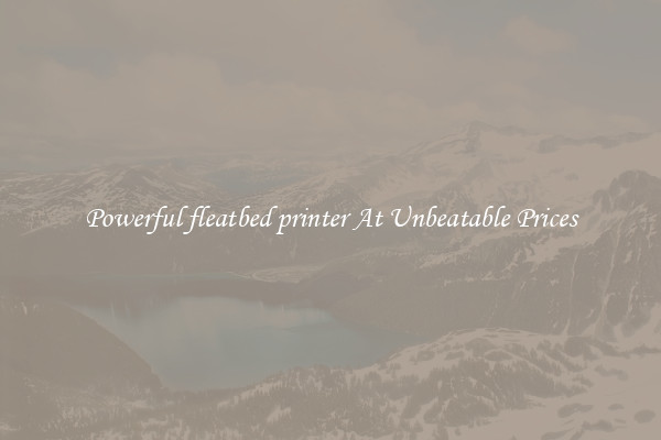 Powerful fleatbed printer At Unbeatable Prices