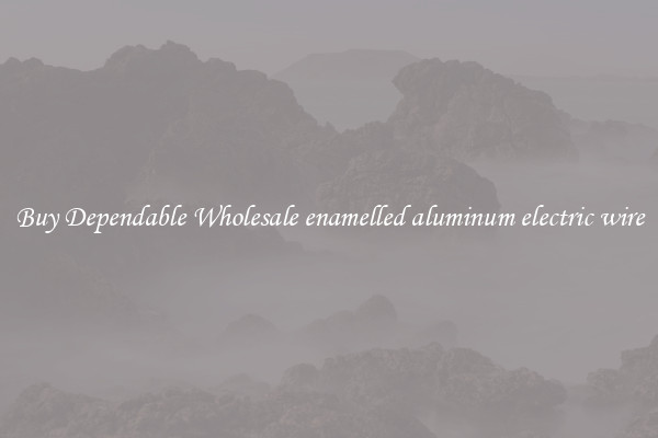 Buy Dependable Wholesale enamelled aluminum electric wire