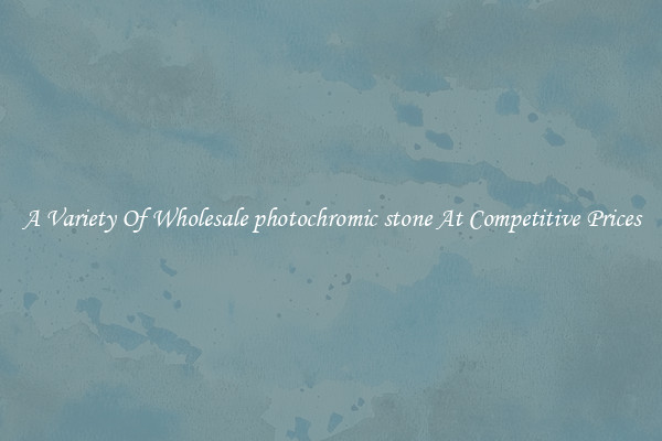 A Variety Of Wholesale photochromic stone At Competitive Prices