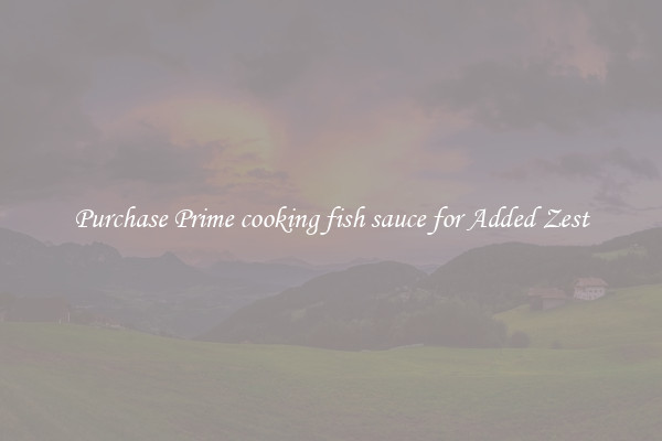 Purchase Prime cooking fish sauce for Added Zest