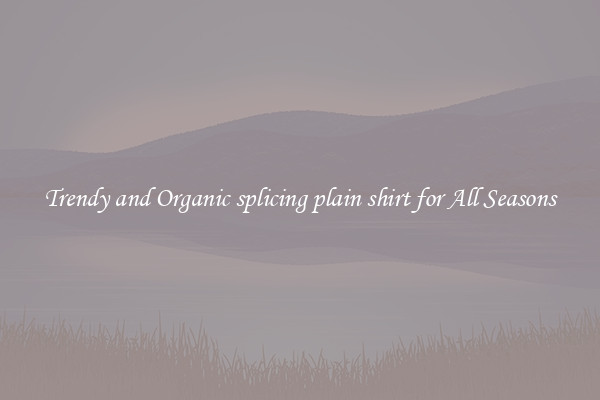 Trendy and Organic splicing plain shirt for All Seasons