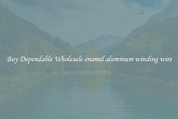 Buy Dependable Wholesale enamel aluminum winding wire