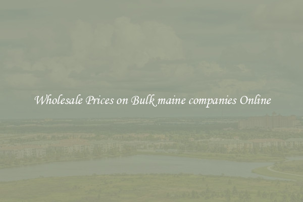 Wholesale Prices on Bulk maine companies Online